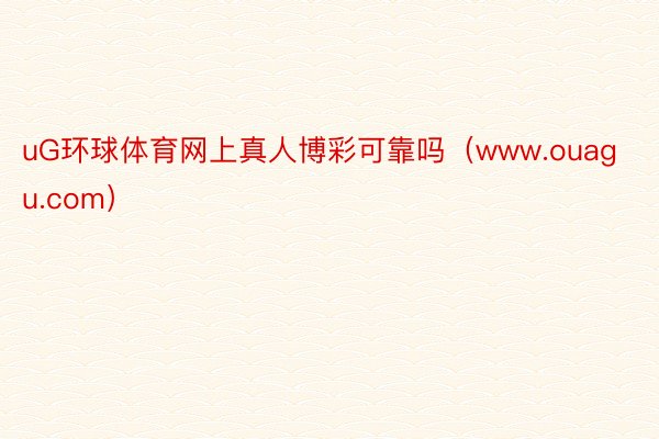 uG环球体育网上真人博彩可靠吗（www.ouagu.com）