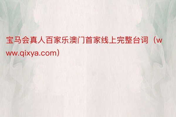 宝马会真人百家乐澳门首家线上完整台词（www.qixya.com）
