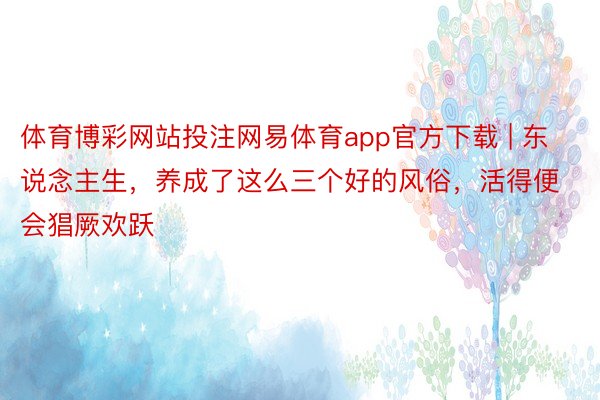 体育博彩网站投注网易体育app官方下载 | 东说念主生，养成了这么三个好的风俗，活得便会猖厥欢跃