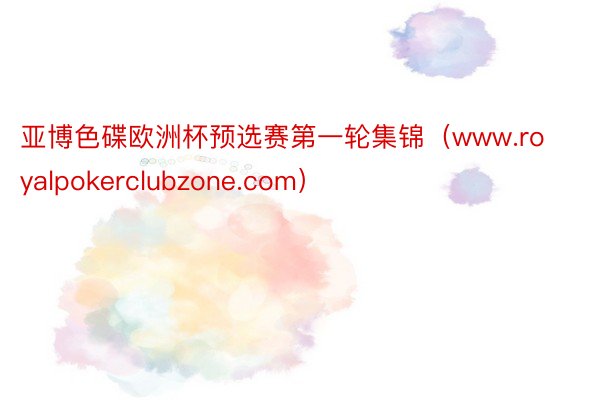亚博色碟欧洲杯预选赛第一轮集锦（www.royalpokerclubzone.com）